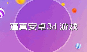 逼真安卓3d 游戏（汉化3d安卓直装游戏）