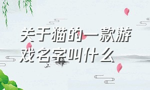 关于猫的一款游戏名字叫什么