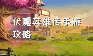 伏魔英雄传手游攻略