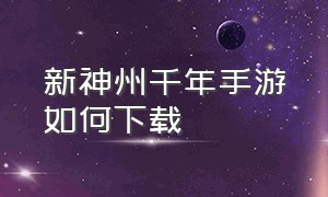 新神州千年手游如何下载