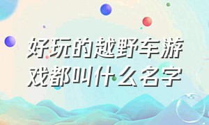 好玩的越野车游戏都叫什么名字