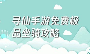 寻仙手游免费极品坐骑攻略