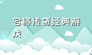 名将传奇经典游戏（名将传奇经典游戏有哪些）