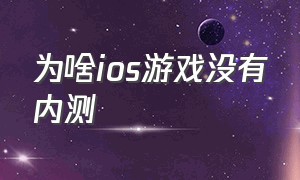 为啥ios游戏没有内测