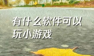 有什么软件可以玩小游戏