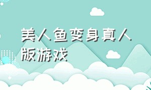 美人鱼变身真人版游戏