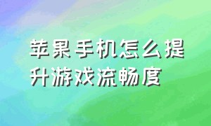 苹果手机怎么提升游戏流畅度