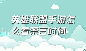 英雄联盟手游怎么看禁言时间