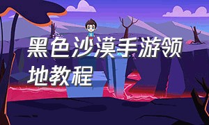 黑色沙漠手游领地教程