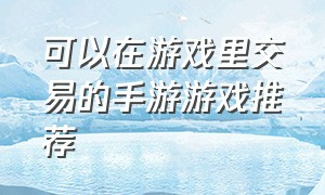 可以在游戏里交易的手游游戏推荐