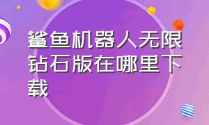 鲨鱼机器人无限钻石版在哪里下载