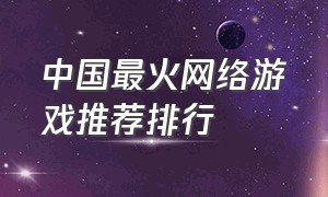 中国最火网络游戏推荐排行