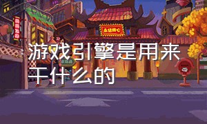 游戏引擎是用来干什么的