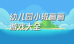 幼儿园小班画画游戏大全