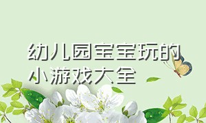 幼儿园宝宝玩的小游戏大全