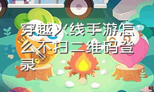 穿越火线手游怎么不扫二维码登录