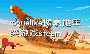 roguelike像素地牢类游戏steam（steam地牢roguelike游戏）