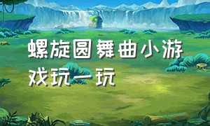 螺旋圆舞曲小游戏玩一玩