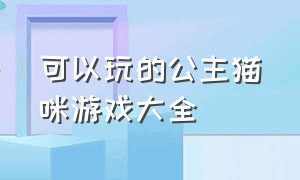 可以玩的公主猫咪游戏大全