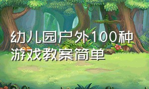 幼儿园户外100种游戏教案简单