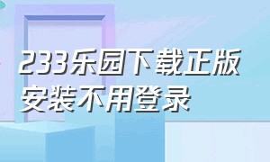 233乐园下载正版安装不用登录（233乐园下载）