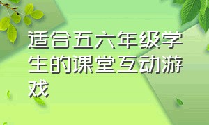 适合五六年级学生的课堂互动游戏