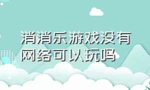 消消乐游戏没有网络可以玩吗