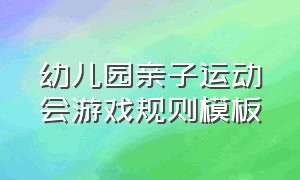 幼儿园亲子运动会游戏规则模板