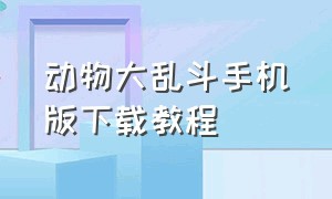 动物大乱斗手机版下载教程