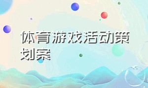 体育游戏活动策划案（个人趣味体育游戏活动项目）