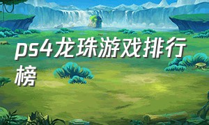 ps4龙珠游戏排行榜