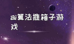 ai算法推箱子游戏