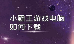 小霸王游戏电脑如何下载