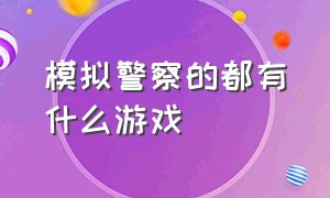 模拟警察的都有什么游戏（十大模拟警察的游戏有哪些）