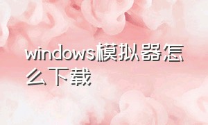 windows模拟器怎么下载