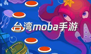 台湾moba手游（台湾的moba游戏）