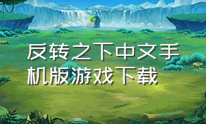 反转之下中文手机版游戏下载