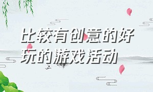 比较有创意的好玩的游戏活动