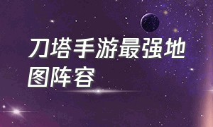 刀塔手游最强地图阵容（刀塔霸业手游最新阵容推荐）