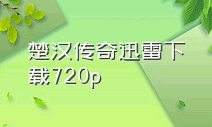 楚汉传奇迅雷下载720p