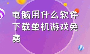 电脑用什么软件下载单机游戏免费