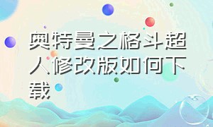 奥特曼之格斗超人修改版如何下载