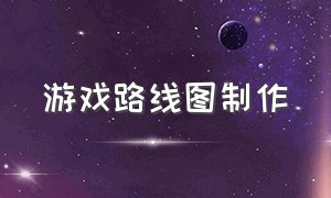 游戏路线图制作