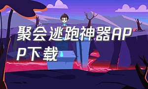 聚会逃跑神器app下载