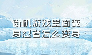 街机游戏里面变身忍者怎么变身