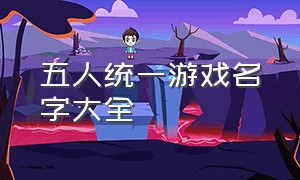 五人统一游戏名字大全