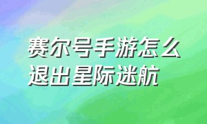 赛尔号手游怎么退出星际迷航（赛尔号手游星际迷航在哪进）