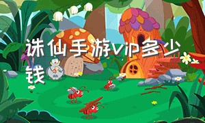 诛仙手游vip多少钱（诛仙手游vip哪个最划算）