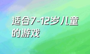 适合7-12岁儿童的游戏