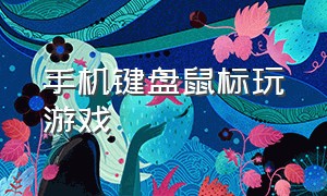 手机键盘鼠标玩游戏（手机游戏键盘鼠标打游戏专用）